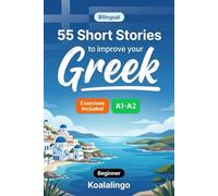 55 bilingual short stories to improve your Greek for Beginner: Improve your vocabulary, reading, and written comprehension with exercises for A1-A2 learners