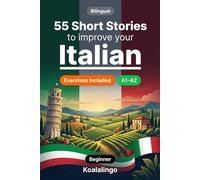 55 bilingual short stories to improve your Italian for Beginner: Build Vocabulary, Improve Reading Skills, and Test Your Knowledge with Exercises for A1-A2 Learners