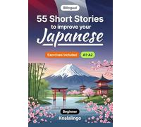 55 bilingual short stories to improve your Japanese for Beginner: Build Vocabulary, Improve Reading Skills, and Test Your Knowledge with Exercises for A1-A2 Learners