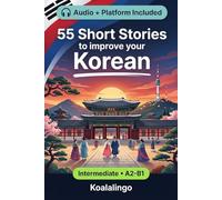 55 bilingual short stories to improve your Korean for Intermediate: Improve your vocabulary, reading, and written comprehension with exercises for A2-B1 learners