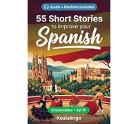 55 bilingual short stories to improve your Spanish for Intermediate: Improve your vocabulary, reading, and written comprehension with exercises for A2-B1 learners