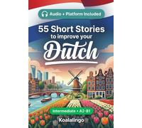 55 bilingual short stories to learn Dutch for Intermediate: Improve your vocabulary, reading, and written comprehension with exercises for students and adults at A2-B1 level