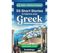 55 bilingual short stories to learn Greek for Intermediate: Improve your vocabulary, reading, and written comprehension with exercises for students and adults at A2-B1 level