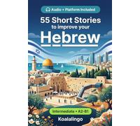 55 bilingual short stories to learn Hebrew for Intermediate: Improve your vocabulary, reading, and written comprehension with exercises for students and adults at A2-B1 level