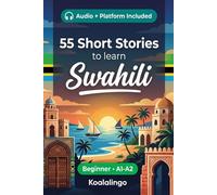55 bilingual short stories to learn Swahili for Beginners: Improve your vocabulary, reading, and written comprehension with exercises for A1-A2 learners