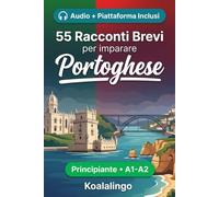 55 brevi racconti bilingue per imparare il portoghese per principianti: Migliora il tuo vocabolario, la lettura e la comprensione scritta con esercizi per studenti di livello A1-A2