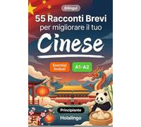 55 brevi racconti bilingui per migliorare il tuo cinese per principianti: Arricchisci il vocabolario, migliora la lettura e metti alla prova le tue ... esercizi per studenti adulti (Livello A1-A2)