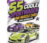 55 coole Sportwagen und Muscle Cars zum ausmalen: Das große Auto-Malbuch mit Sportwagen & Muscle Cars - Coole Fahrzeuge zum Ausmalen und Entspannen (Die 55er Malbücher - 55 Bilder, 55 Mal Spaß!)