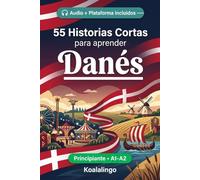 55 cuentos bilingües para aprender Danés para principiantes: Mejora tu vocabulario, lectura y comprensión escrita con ejercicios para estudiantes y adultos de nivel A1-A2