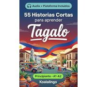 55 cuentos bilingües para aprender Tagalo para principiantes: Mejora tu vocabulario, lectura y comprensión escrita con ejercicios para estudiantes y adultos de nivel A1-A2