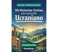 55 cuentos bilingües para aprender Ucraniano para principiantes: Mejora tu vocabulario, lectura y comprensión escrita con ejercicios para estudiantes y adultos de nivel A1-A2