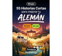 55 cuentos bilingües para mejorar tu alemán para principiantes: Mejora tu vocabulario, lectura y comprensión escrita con ejercicios para estudiantes de nivel A1-A2