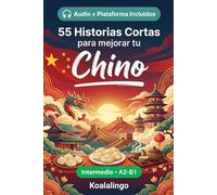 55 cuentos bilingües para mejorar tu Chino para intermedios: Mejora tu vocabulario, lectura y comprensión escrita con ejercicios para estudiantes y adultos de nivel A2-B1