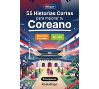 55 cuentos bilingües para mejorar tu coreano para principiantes: Mejora tu vocabulario, lectura y comprensión escrita con ejercicios para adultos de nivel A1-A2