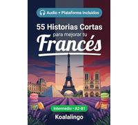 55 cuentos bilingües para mejorar tu Francés para intermedios: Mejora tu vocabulario, lectura y comprensión escrita con ejercicios para estudiantes y adultos de nivel A2-B1