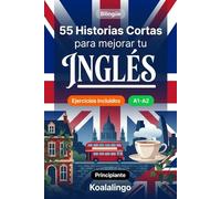 55 cuentos bilingües para mejorar tu inglés para principiantes: Mejora tu vocabulario, lectura y comprensión escrita con ejercicios para estudiantes de nivel A1-A2