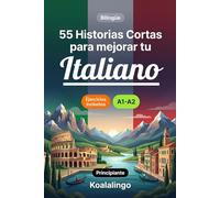 55 cuentos bilingües para mejorar tu italiano para principiantes: Mejora tu vocabulario, lectura y comprensión escrita con ejercicios para estudiantes de nivel A1-A2