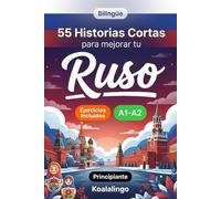 55 cuentos bilingües para mejorar tu ruso para principiantes: Mejora tu vocabulario, lectura y comprensión escrita con ejercicios para estudiantes de nivel A1-A2