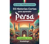 55 cuentos bilingües para principiantes para mejorar tu persa: Mejora tu vocabulario, lectura y comprensión escrita con ejercicios para estudiantes de nivel A1-A2
