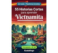 55 cuentos bilingües para principiantes para mejorar tu vietnamita: Mejora tu vocabulario, lectura y comprensión escrita con ejercicios para estudiantes de nivel A1-A2