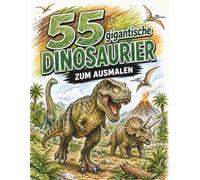 55 gigantische Dinosaurier zum Ausmalen: Für Kinder ab 6 Jahren - Spannendes Malbuch mit 55 gigantischen Dinosauriern, beeindruckenden Urzeitriesen ... 55er Malbücher - 55 Bilder, 55 Mal Spaß!)