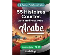 55 histoires courtes bilingues pour apprendre l'arabe niveau intermédiaire: Améliorez votre vocabulaire, votre lecture et votre compréhension écrite ... pour étudiants et adultes de niveau A2-B1