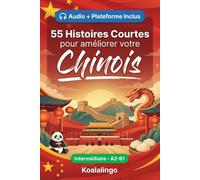 55 histoires courtes bilingues pour apprendre le chinois niveau intermédiaire: Améliorez votre vocabulaire, votre lecture et votre compréhension ... pour étudiants et adultes de niveau A2-B1