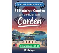 55 histoires courtes bilingues pour apprendre le coréen niveau intermédiaire: Améliorez votre vocabulaire, votre lecture et votre compréhension écrite ... pour étudiants et adultes de niveau A2-B1