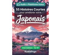 55 histoires courtes bilingues pour apprendre le japonais niveau intermédiaire: Améliorez votre vocabulaire, votre lecture et votre compréhension ... pour étudiants et adultes de niveau A2-B1