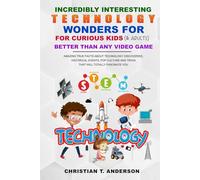 55 Incredibly Interesting Technology Wonders for Curious Kids and Adults Better Than Any Video Game: Amazing True Facts About Technological ... and Trivia That Will Totally Fascinate You