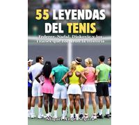 55 Leyendas del tenis: Federer, Nadal, Djokovic y los Titanes que Forjaron la Historia: Anécdotas Épicas, Secretos Inéditos y los Momentos que Cambiaron el Deporte para Siempre