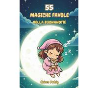 55 MAGICHE FAVOLE DELLA BUONANOTTE: Storie di pochi Minuti: 55 Favole per Bambini 0 3 anni - Magiche Favole della Buonanotte Illustrate a Colori: ... fatti di Coccole e Preziosi Insegnamenti.