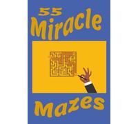 55 Miracle Mazes: A Fun-Filled Collection of Challenging Mazes for All Skill Levels. Hours of Brain-Boosting Fun for Teens, Adults & Seniors.