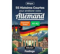 55 nouvelles bilingues pour améliorer votre allemand pour débutants: Enrichissez votre vocabulaire, améliorez votre lecture et testez vos ... pour apprenants adultes et étudiants A1-A2