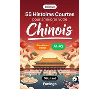 55 nouvelles bilingues pour améliorer votre chinois pour débutants: Enrichissez votre vocabulaire, améliorez votre lecture et testez vos connaissances ... pour apprenants adultes et étudiants A1-A2