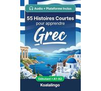 55 nouvelles bilingues pour améliorer votre grec pour débutants: Améliorez votre vocabulaire, votre lecture et votre compréhension écrite avec des exercices pour les apprenants de niveau A1-A2