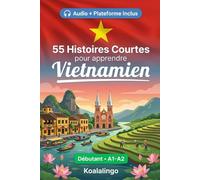55 nouvelles bilingues pour débutants pour améliorer votre vietnamien: Améliorez votre vocabulaire, votre lecture et votre compréhension écrite avec des exercices pour les apprenants de niveau A1-A2