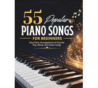 55 Popular Piano Songs for Beginners: Easy Piano Arrangements of Favorite Pop, Movie, and Classic Songs