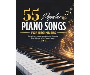 55 Popular Piano Songs for Beginners: Easy Piano Arrangements of Favorite Pop, Movie, and Classic Songs