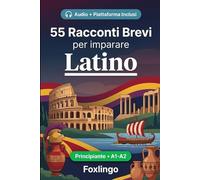 55 racconti bilingue per imparare il latino per principianti: Migliora il tuo vocabolario, la lettura e la comprensione scritta con esercizi per studenti e adulti di livello A1-A2