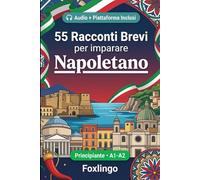55 racconti bilingue per imparare il napoletano per principianti: Migliora il tuo vocabolario, la lettura e la comprensione scritta con esercizi per studenti e adulti di livello A1-A2