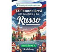 55 racconti bilingue per imparare il russo a livello intermedio: Migliora il tuo vocabolario, la lettura e la comprensione scritta con esercizi per studenti e adulti a livello A2-B1