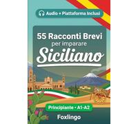 55 racconti bilingue per imparare il siciliano per principianti: Migliora il tuo vocabolario, la lettura e la comprensione scritta con esercizi per studenti e adulti di livello A1-A2