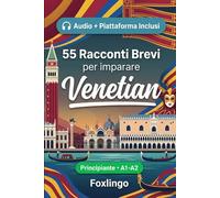 55 racconti bilingue per imparare il veneziano per principianti: Migliora il tuo vocabolario, la lettura e la comprensione scritta con esercizi per studenti e adulti di livello A1-A2