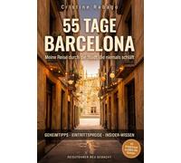 55 Tage Barcelona. Meine Reise durch die Stadt, die niemals schläft: Ein erzählerischer Reiseführer mit Geheimtipps, Eintrittspreisen und Insider-Wissen