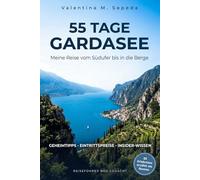 55 Tage Gardasee. Meine Reise vom Südufer bis in die Berge: Ein erzählerischer Reiseführer mit Geheimtipps, Eintrittspreisen und Insider-Wissen
