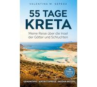 55 Tage Kreta. Meine Reise über die Insel der Götter und Schluchten: Ein erzählerischer Reiseführer mit Geheimtipps, Eintrittspreisen und Insider-Wissen