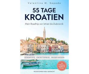 55 Tage Kroatien. Mein Roadtrip von Istrien ubrovnik: Ein erzählerischer Reiseführer mit Geheimtipps, Eintrittspreisen und Insider-Wissen