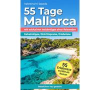 55 Tage Mallorca. Meine Reise über die Insel, die niemals langweilt: Ein erzählerischer Reiseführer mit Geheimtipps, Eintrittspreisen und Insider-Wissen