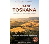 55 Tage Toskana. Mein Roadtrip von Florenz lba: Ein erzählerischer Reiseführer mit Geheimtipps, Eintrittspreisen und Insider-Wissen